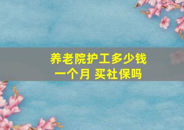 养老院护工多少钱一个月 买社保吗